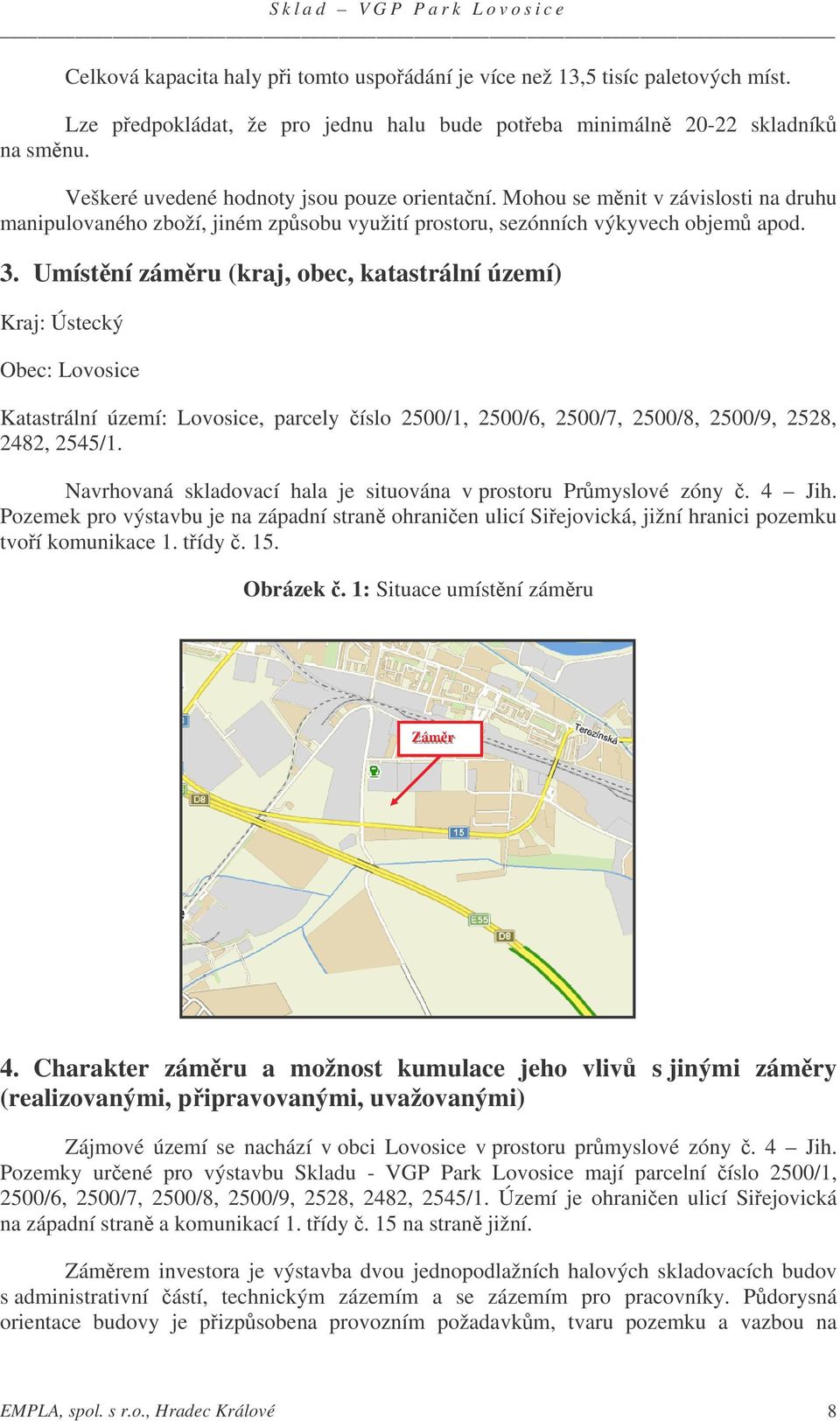 Umístní zámru (kraj, obec, katastrální území) Kraj: Ústecký Obec: Lovosice Katastrální území: Lovosice, parcely íslo 2500/1, 2500/6, 2500/7, 2500/8, 2500/9, 2528, 2482, 2545/1.