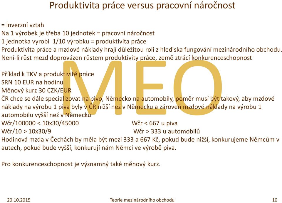 Není-li růst mezd doprovázen růstem produktivity práce, země ztrácí konkurenceschopnost automobilu vyšší než v Německu Příklad k TKV a produktivitě práce SRN 10 EUR na hodinu Měnový kurz 30 CZK/EUR