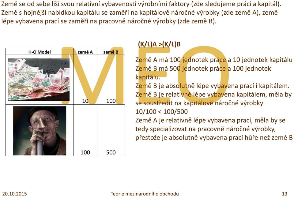 H-O Model země A země B 10 100 100 500 (K/L)A >(K/L)B Země A má 100 jednotek práce a 10 jednotek kapitálu Země B má 500 jednotek práce a 100 jednotek kapitálu.