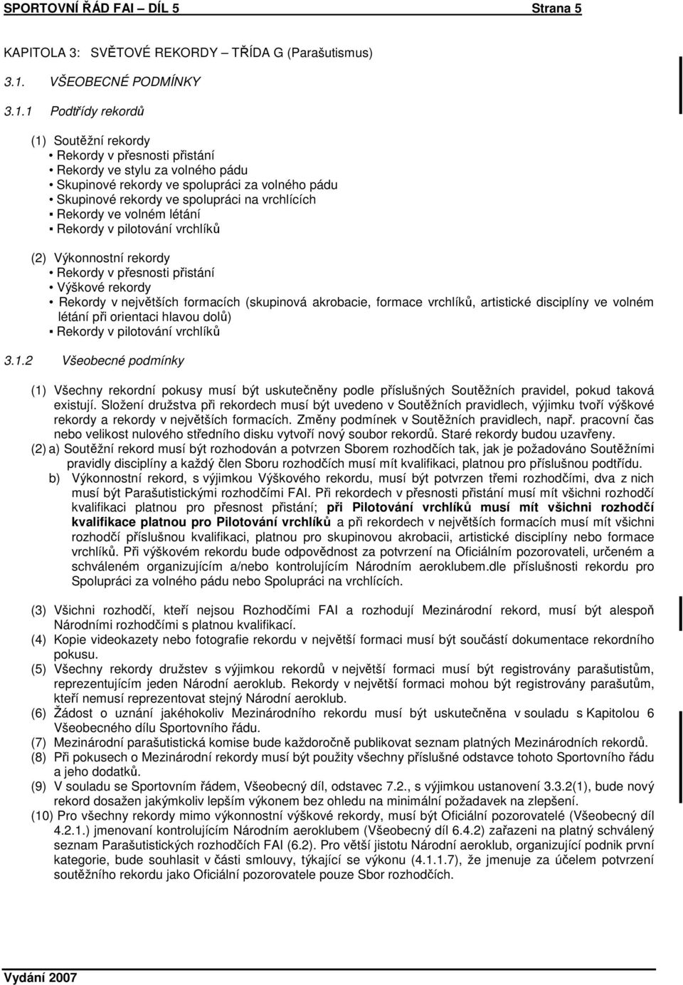 1 Podtřídy rekordů (1) Soutěžní rekordy Rekordy v přesnosti přistání Rekordy ve stylu za volného pádu Skupinové rekordy ve spolupráci za volného pádu Skupinové rekordy ve spolupráci na vrchlících