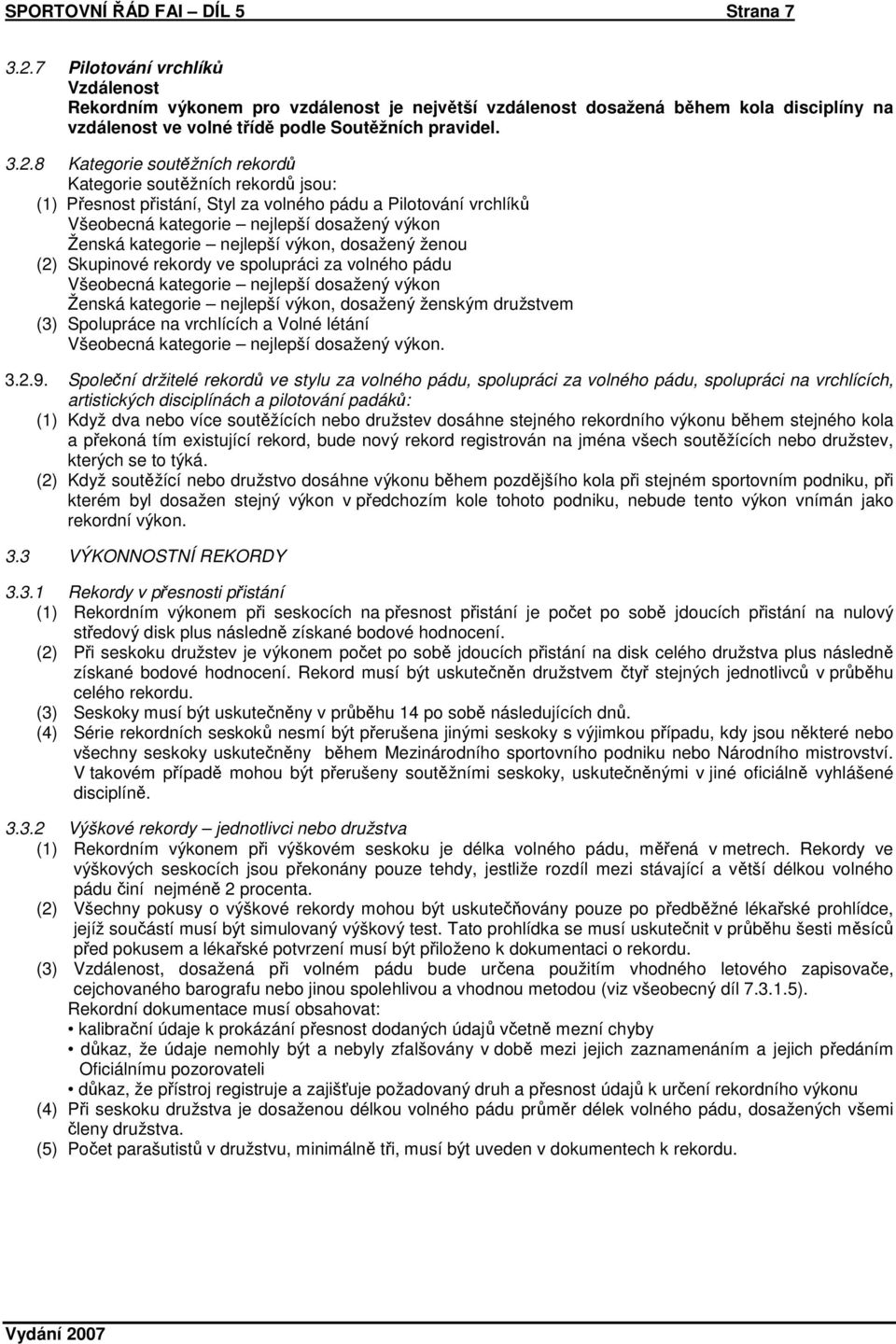 8 Kategorie soutěžních rekordů Kategorie soutěžních rekordů jsou: (1) Přesnost přistání, Styl za volného pádu a Pilotování vrchlíků Všeobecná kategorie nejlepší dosažený výkon Ženská kategorie