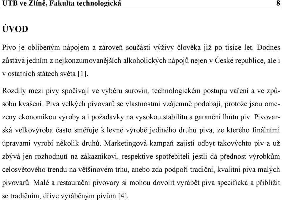 Rozdíly mezi pivy spočívají ve výběru surovin, technologickém postupu vaření a ve způsobu kvašení.