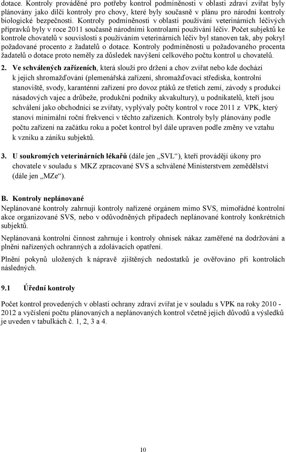 Kontroly podmíněnosti voblasti používání veterinárních léčivých přípravků byly v roce 2011 současně národními kontrolami používání léčiv.