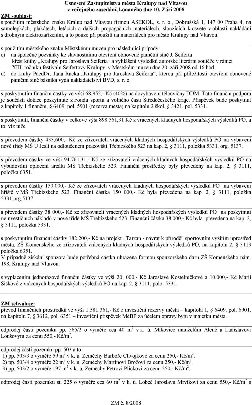 materiálech pro město Kralupy nad Vltavou. s použitím městského znaku Městskému muzeu pro následující případy: c) na společné pozvánky ke slavnostnímu otevření obnovené pamětní síně J.