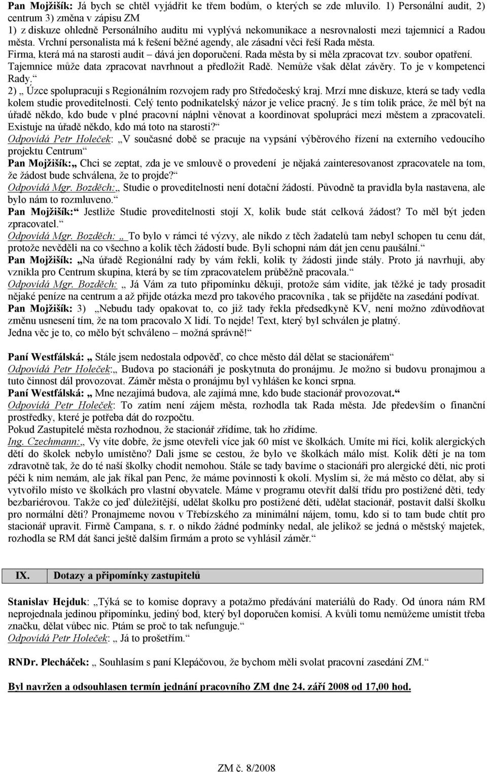 Vrchní personalista má k řešení běžné agendy, ale zásadní věci řeší Rada města. Firma, která má na starosti audit dává jen doporučení. Rada města by si měla zpracovat tzv. soubor opatření.