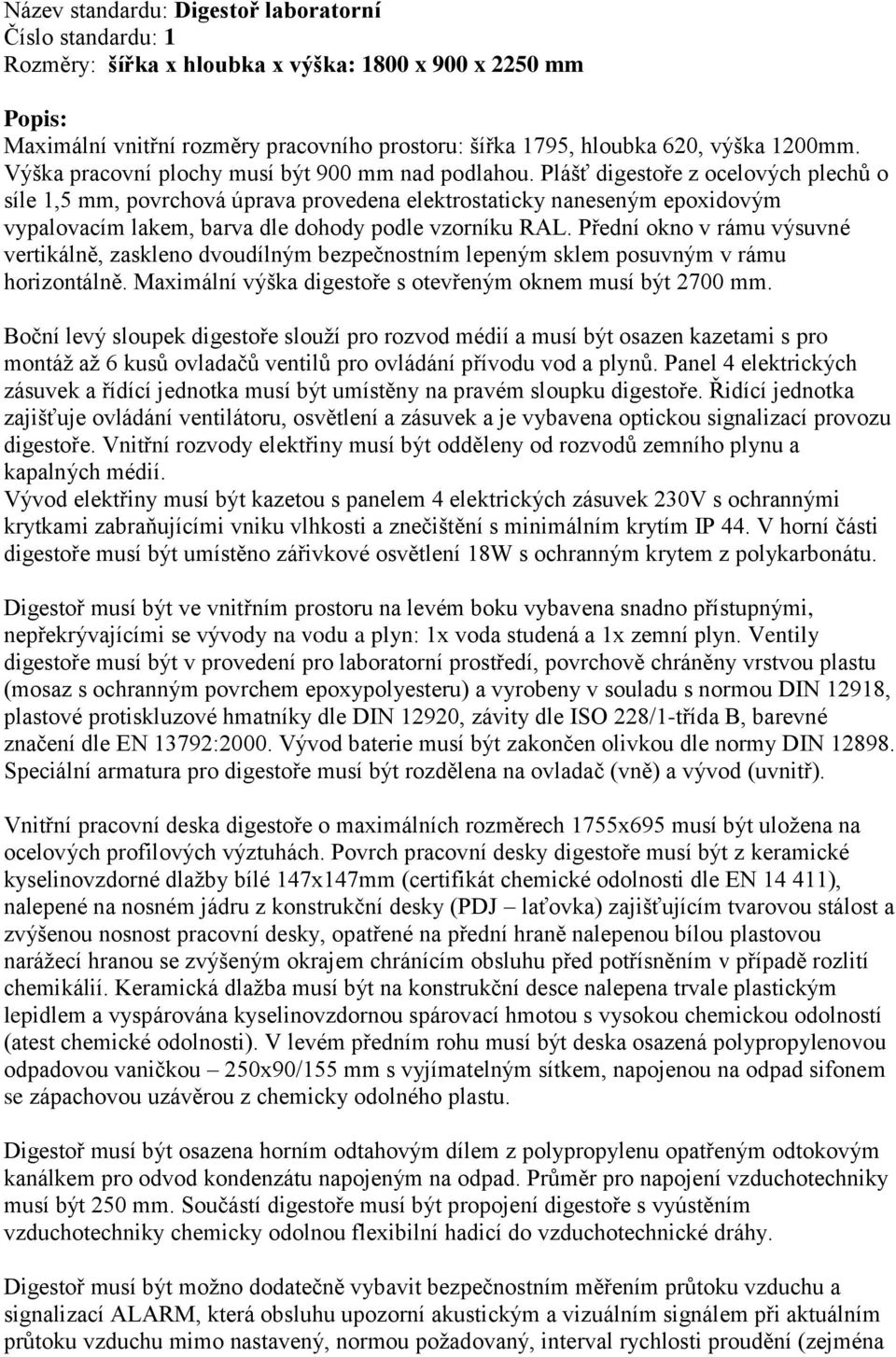 Plášť digestoře z ocelových plechů o síle 1,5 mm, povrchová úprava provedena elektrostaticky naneseným epoxidovým vypalovacím lakem, barva dle dohody podle vzorníku RAL.