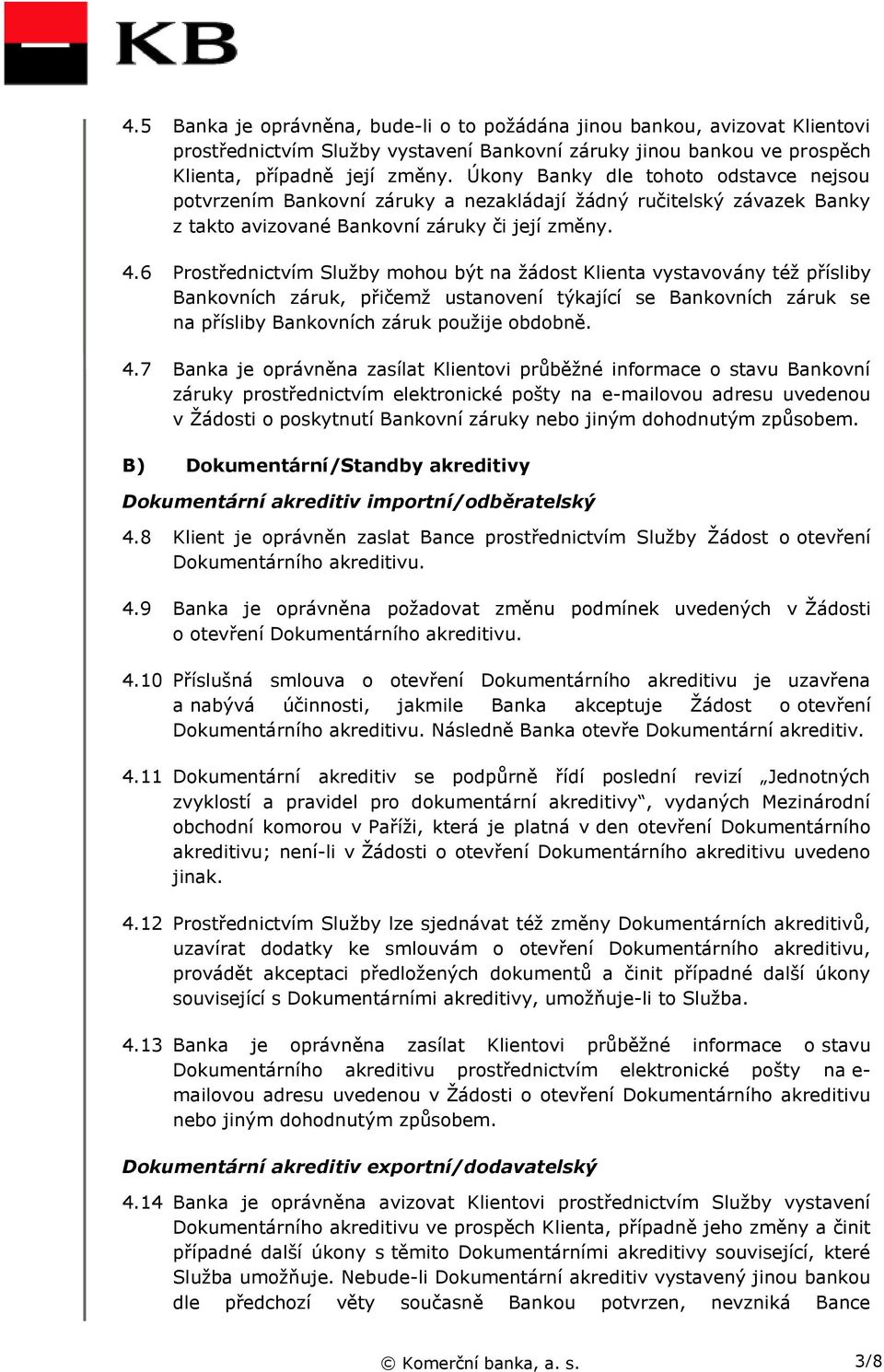 6 Prostřednictvím Služby mohou být na žádost Klienta vystavovány též přísliby Bankovních záruk, přičemž ustanovení týkající se Bankovních záruk se na přísliby Bankovních záruk použije obdobně. 4.