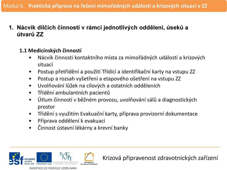 identifikační karty na vstupu ZZ Postup a rozsah vyšetření a etapového ošetření na vstupu ZZ Uvolňování lůžek na cílových a ostatních odděleních