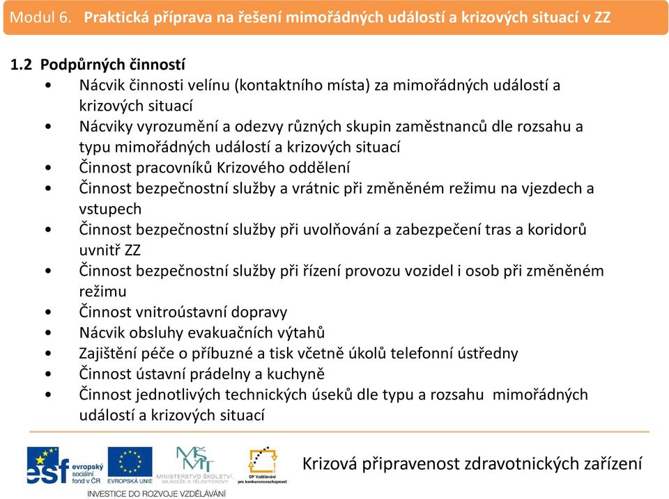 uvolňování a zabezpečení tras a koridorů uvnitř ZZ Činnost bezpečnostní služby při řízení provozu vozidel i osob při změněném režimu Činnost vnitroústavní dopravy Nácvik obsluhy evakuačních