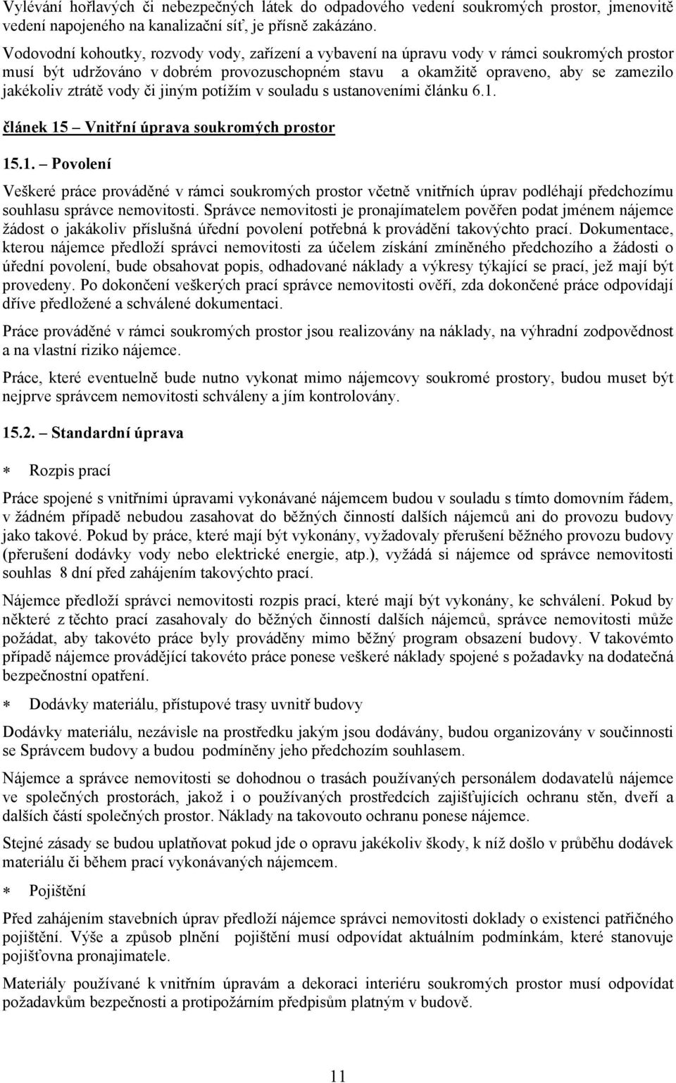 vody či jiným potížím v souladu s ustanoveními článku 6.1. článek 15 Vnitřní úprava soukromých prostor 15.1. Povolení Veškeré práce prováděné v rámci soukromých prostor včetně vnitřních úprav podléhají předchozímu souhlasu správce nemovitosti.