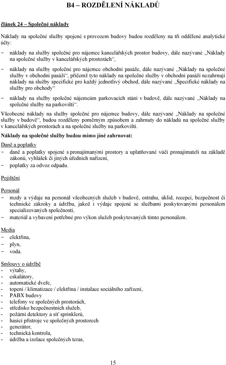 obchodní pasáži, přičemž tyto náklady na společné služby v obchodní pasáži nezahrnují náklady na služby specifické pro každý jednotlivý obchod, dále nazývané Specifické náklady na služby pro obchody