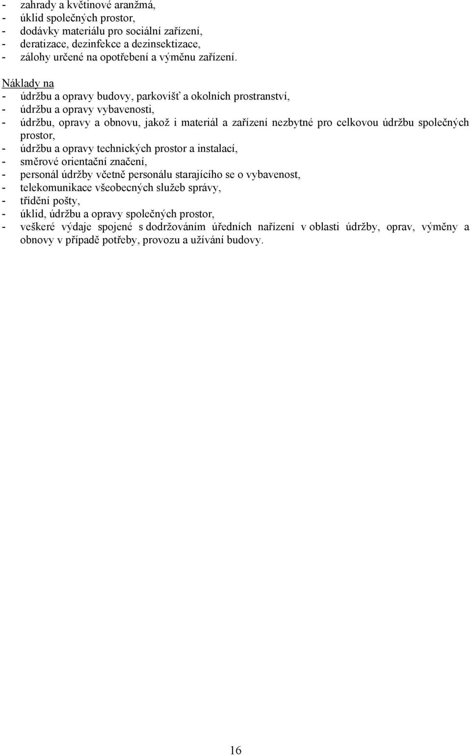 prostor, - údržbu a opravy technických prostor a instalací, - směrové orientační značení, - personál údržby včetně personálu starajícího se o vybavenost, - telekomunikace všeobecných služeb správy, -