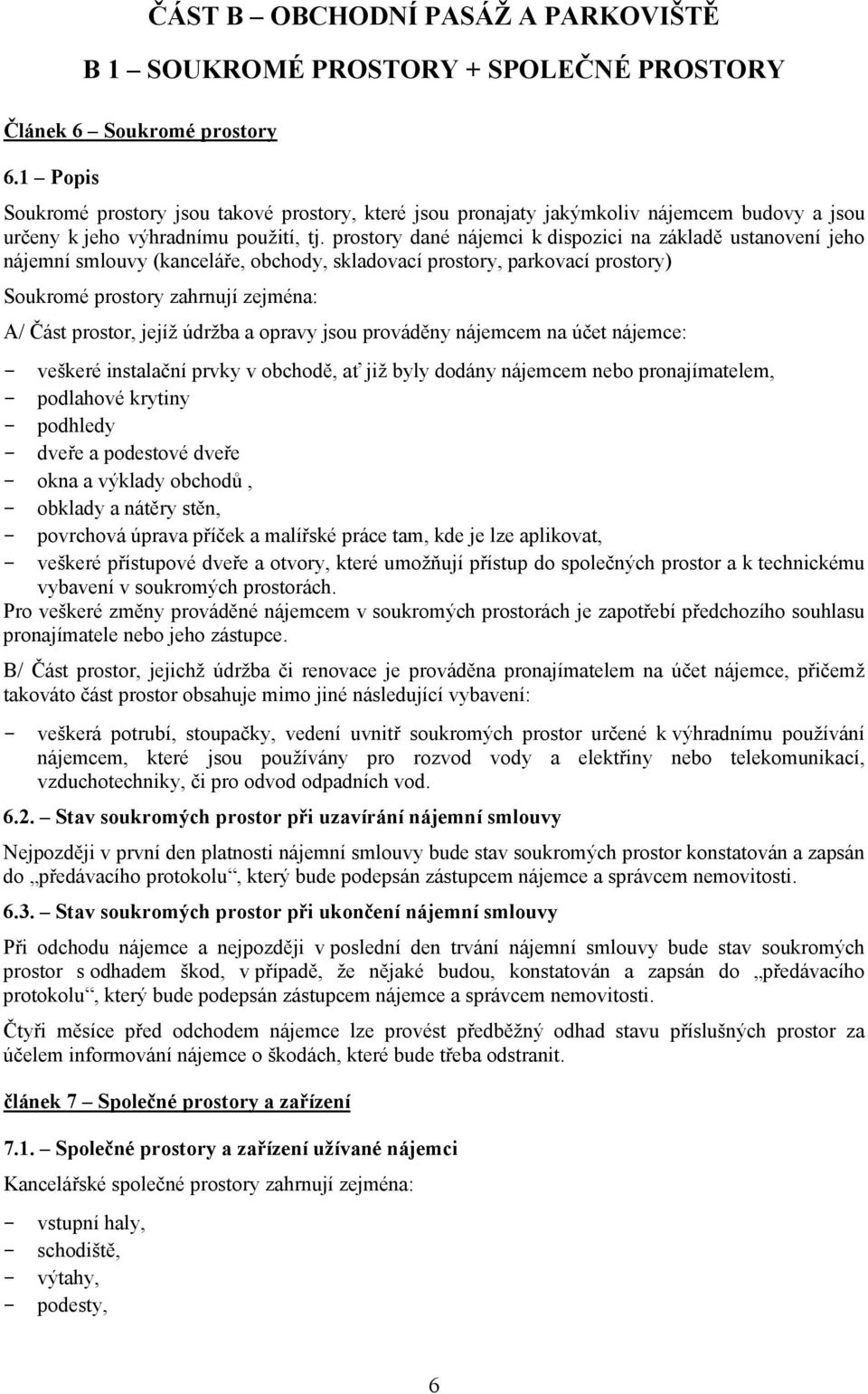 prostory dané nájemci k dispozici na základě ustanovení jeho nájemní smlouvy (kanceláře, obchody, skladovací prostory, parkovací prostory) Soukromé prostory zahrnují zejména: A/ Část prostor, jejíž