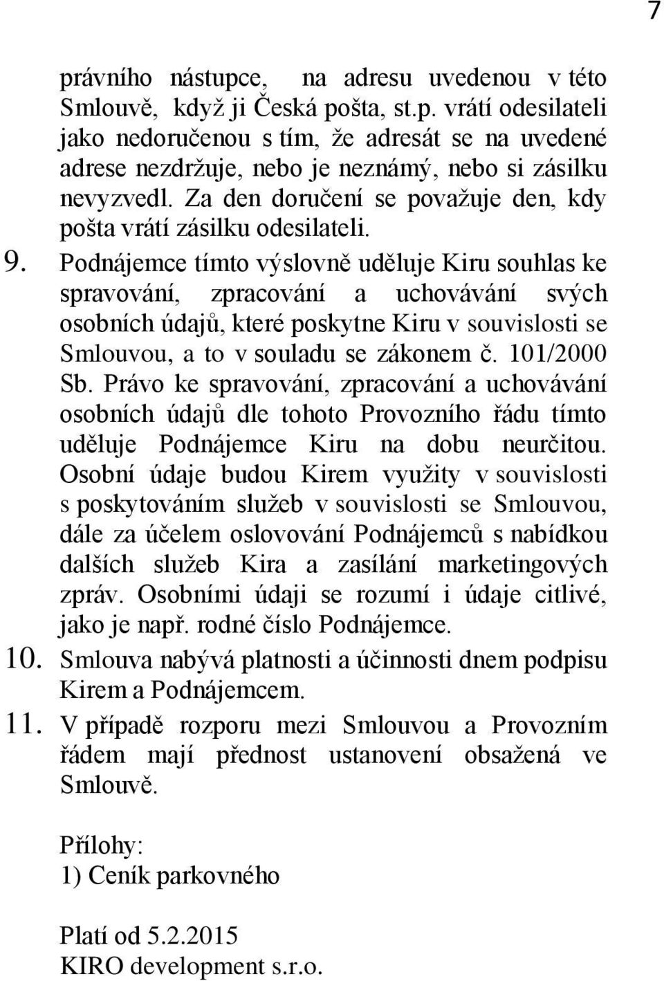 Podnájemce tímto výslovně uděluje Kiru souhlas ke spravování, zpracování a uchovávání svých osobních údajů, které poskytne Kiru v souvislosti se Smlouvou, a to v souladu se zákonem č. 101/2000 Sb.