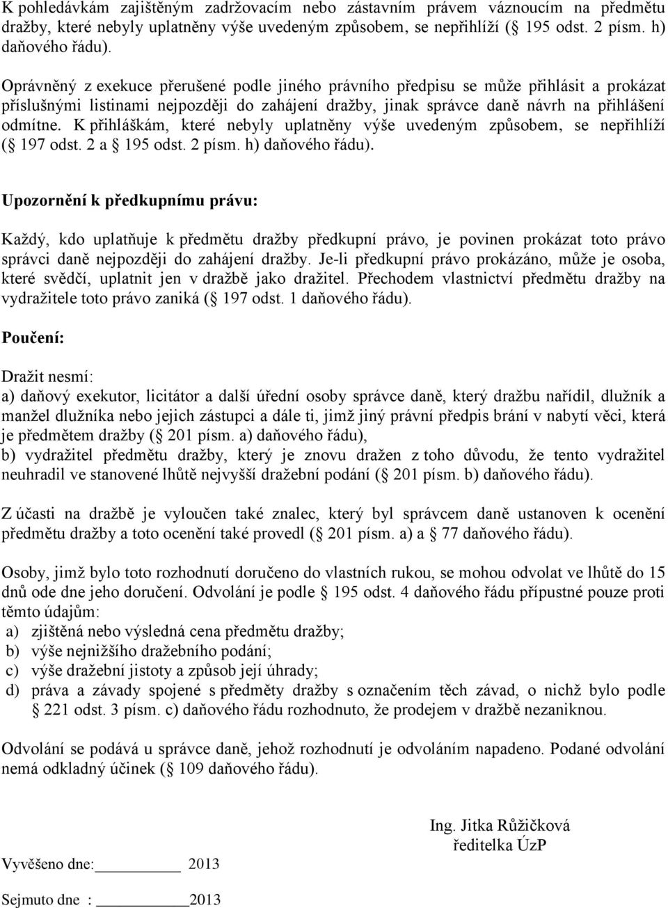 K přihláškám, které nebyly uplatněny výše uvedeným způsobem, se nepřihlíží ( 197 odst. 2 a 195 odst. 2 písm. h) daňového řádu).