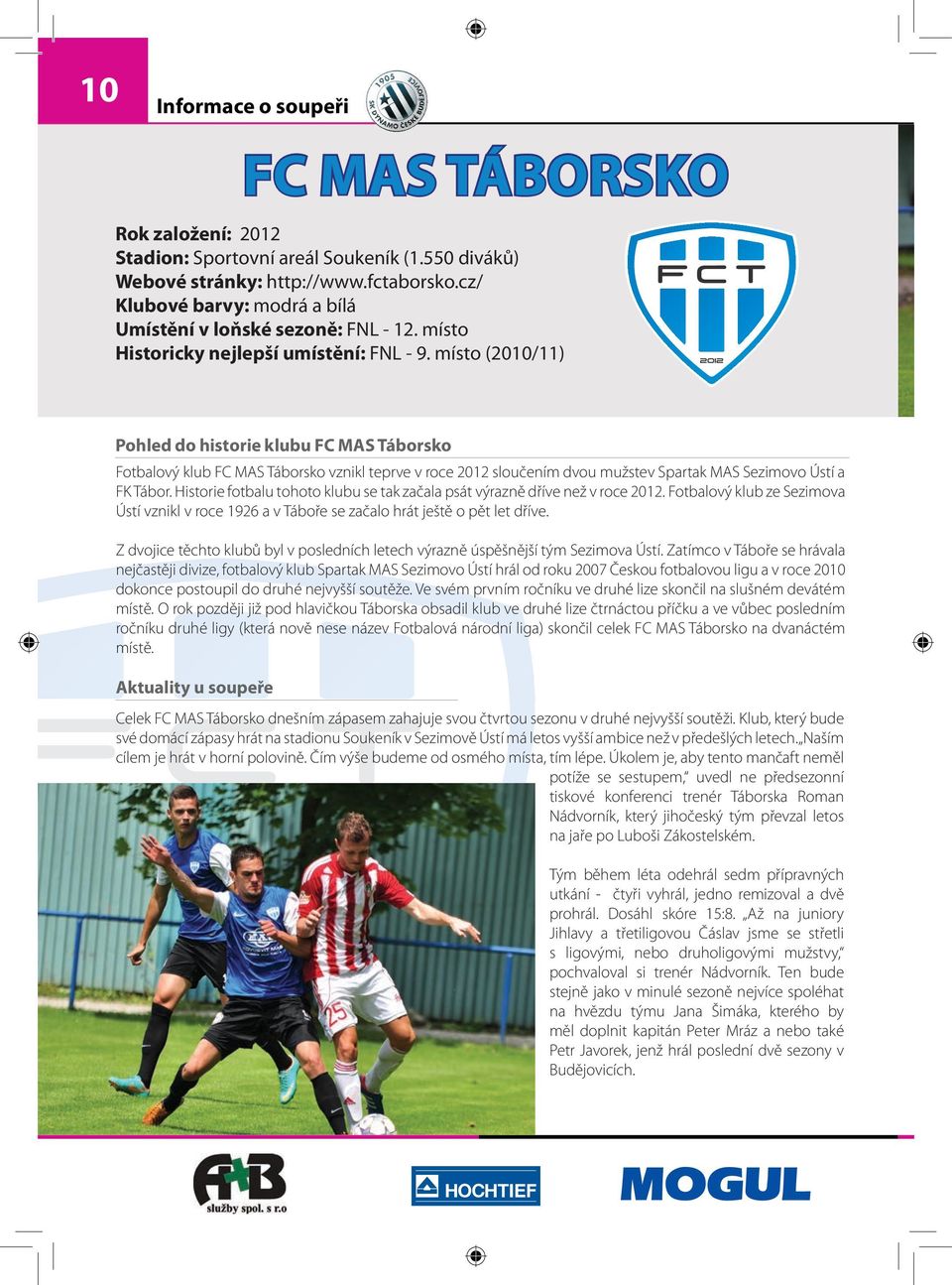 místo (2010/11) Pohled do historie klubu FC MAS Táborsko Fotbalový klub FC MAS Táborsko vznikl teprve v roce 2012 sloučením dvou mužstev Spartak MAS Sezimovo Ústí a FK Tábor.