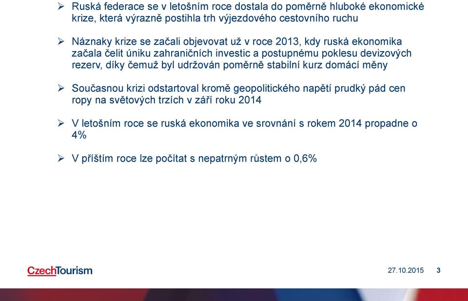 byl udržován poměrně stabilní kurz domácí měny Současnou krizi odstartoval kromě geopolitického napětí prudký pád cen ropy na světových trzích v