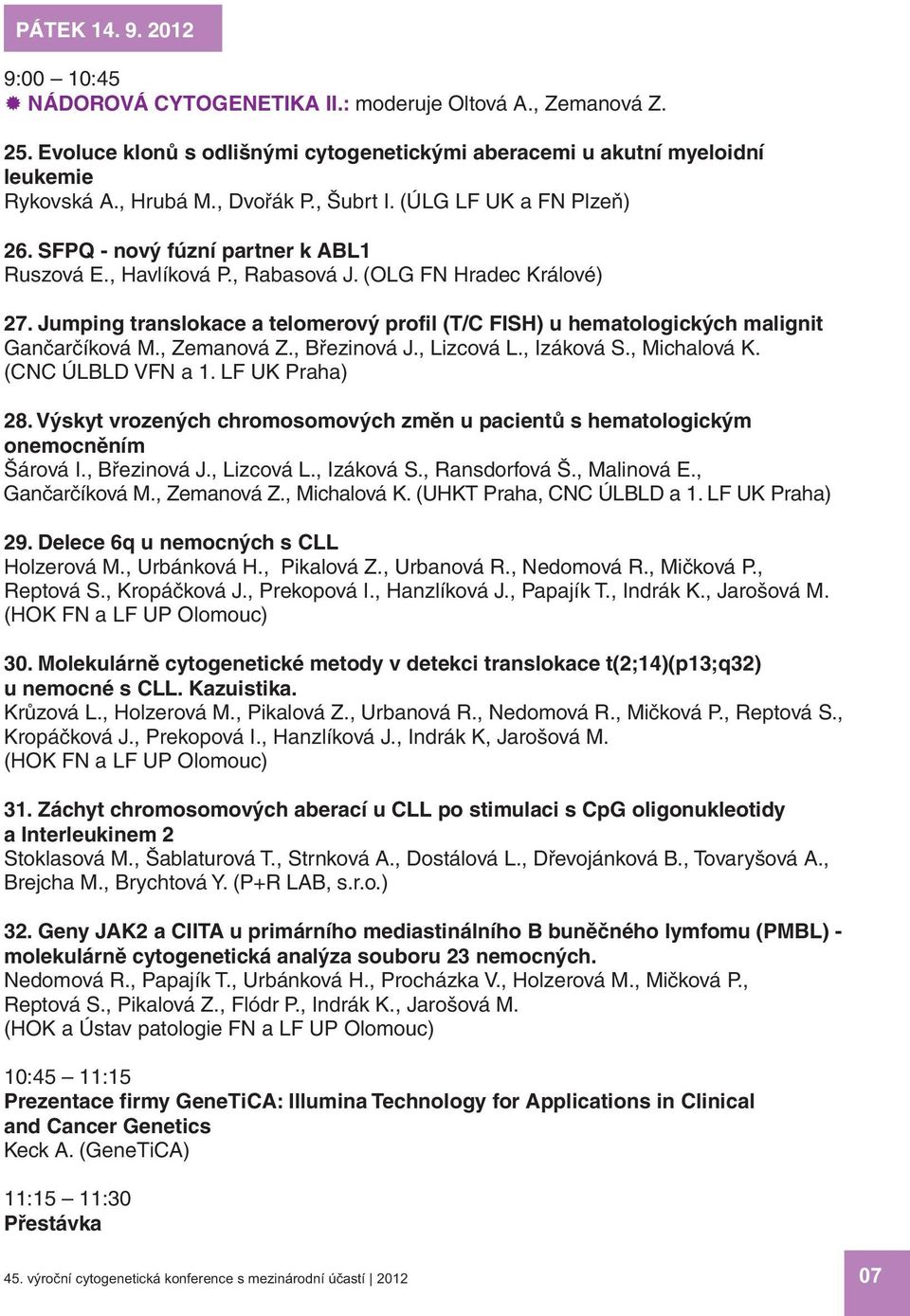 Jumping translokace a telomerový profil (T/C FISH) u hematologických malignit Gančarčíková M., Zemanová Z., Březinová J., Lizcová L., Izáková S., Michalová K. (CNC Ú LBLD VFN a 1. LF UK Praha) 28.