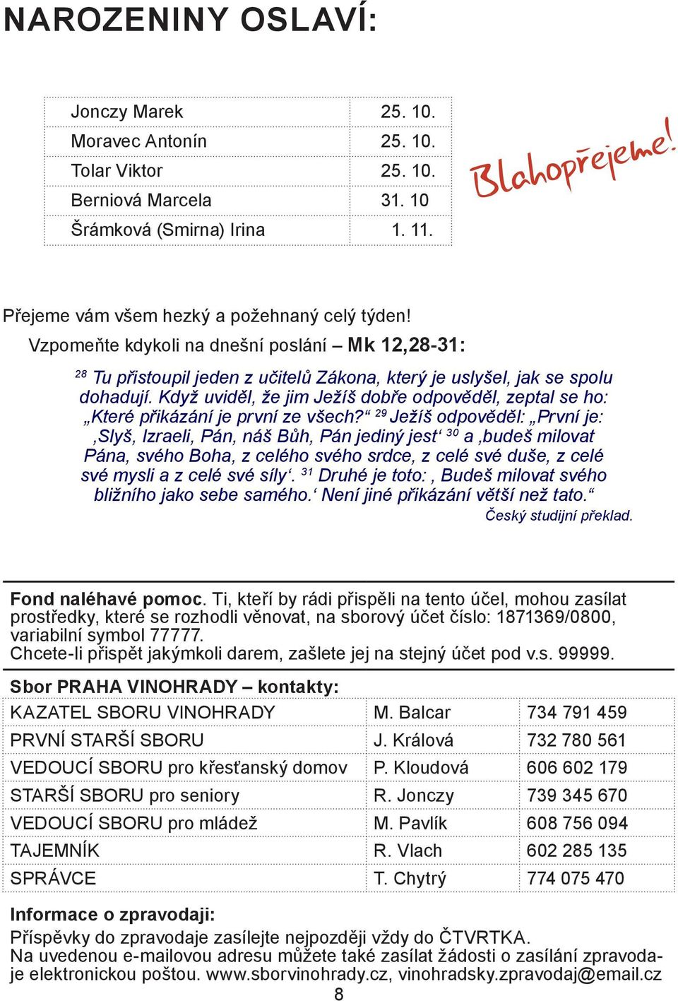 Když uviděl, že jim Ježíš dobře odpověděl, zeptal se ho: Které přikázání je první ze všech?