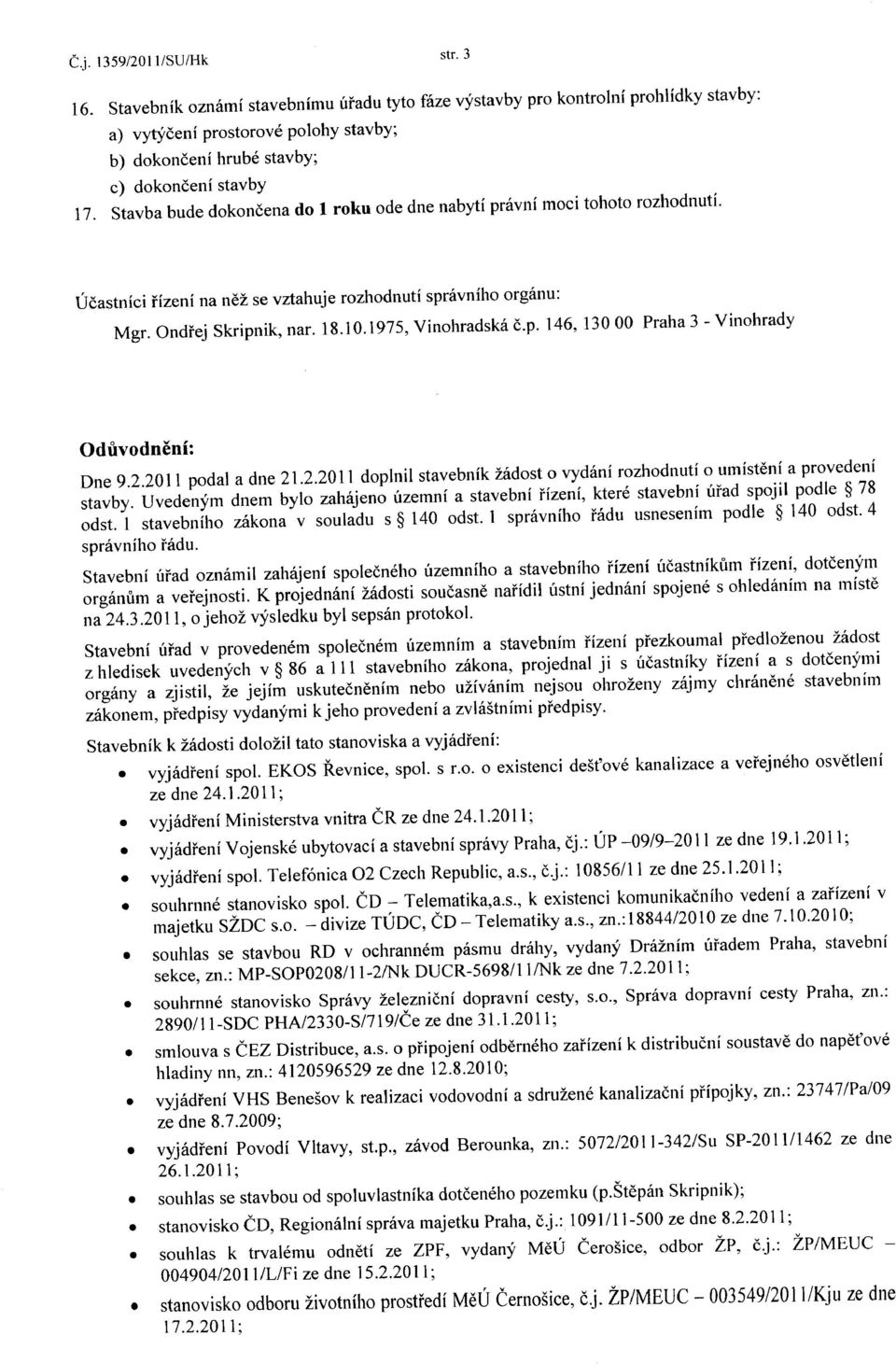 2.20 II podal a dne 21.2.2011 doplnil stavebník žádost o vydání rozhodnutí o umístění a provedení stavby.