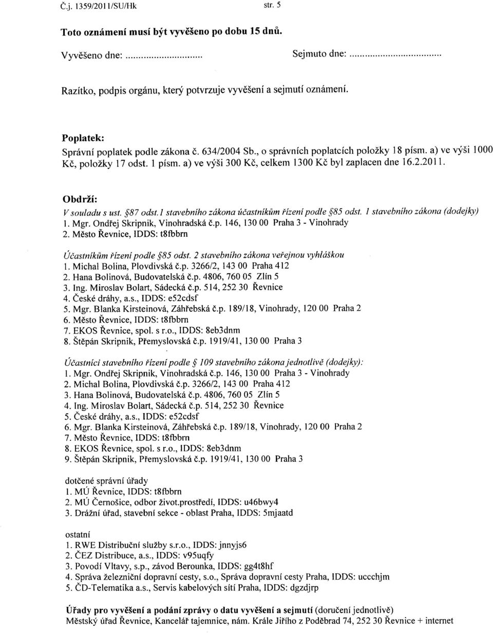 Město Řevnice, mos: t8fbbm Účastníkům řízení podle 85 odst. 2 stavebního zákona veřejnou vyhláškou I. Michal Bolina, Plovdivská č.p. 3266/2, 14300 Praha 412 2. Hana Bolinová, Budovatelská č.p. 4806, 760 05 Zlín 5 3.