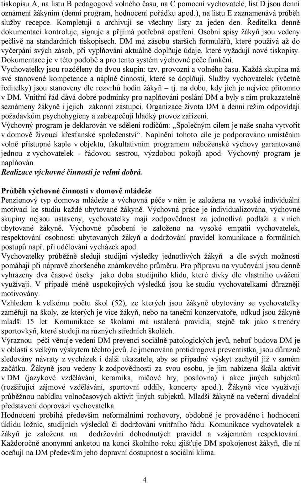 DM má zásobu starších formulářů, které používá až do vyčerpání svých zásob, při vyplňování aktuálně doplňuje údaje, které vyžadují nové tiskopisy.