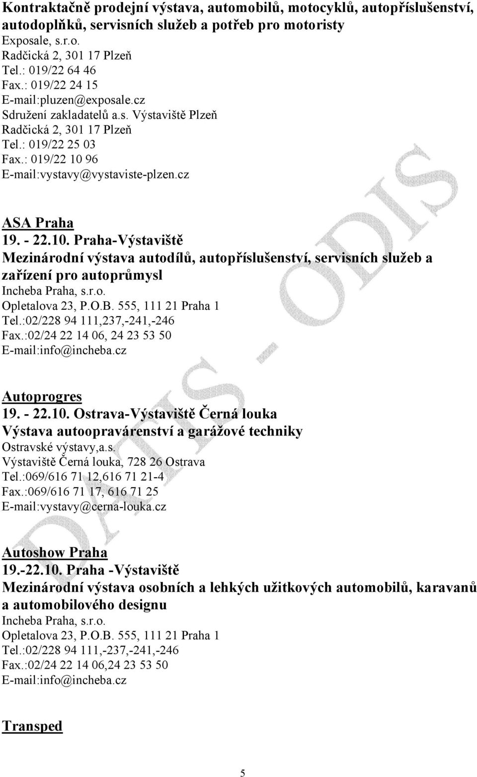 - 22.10. Praha-Výstaviště Mezinárodní výstava autodílů, autopříslušenství, servisních služeb a zařízení pro autoprůmysl Incheba Praha, s.r.o. Opletalova 23, P.O.B. 555, 111 21 Praha 1 Tel.