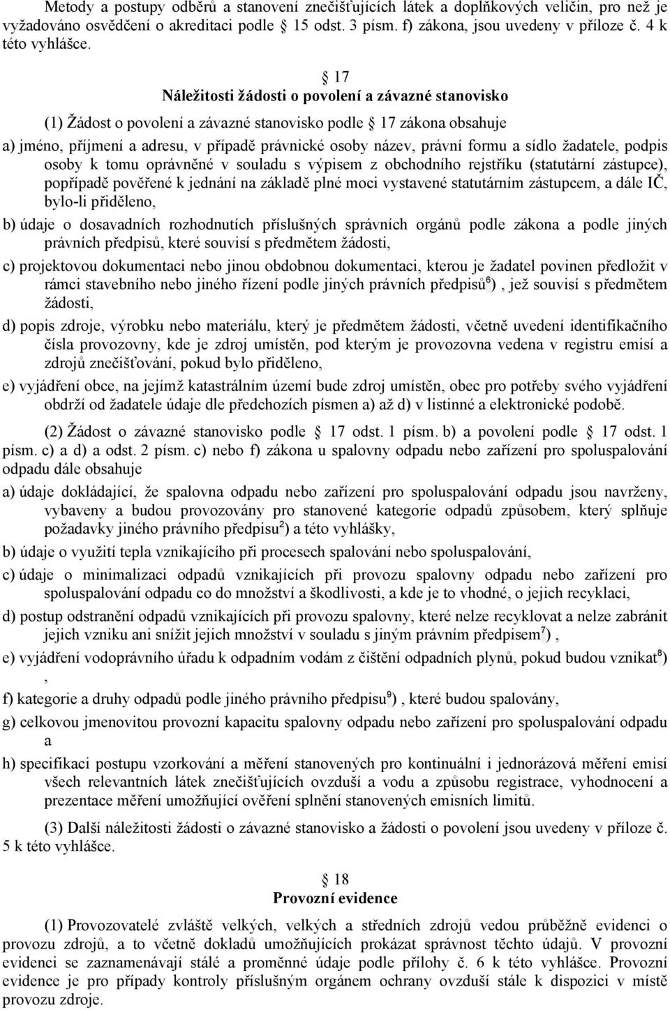 17 Náležitosti žádosti o povolení a závazné stanovisko (1) Žádost o povolení a závazné stanovisko podle 17 zákona obsahuje a) jméno, příjmení a adresu, v případě právnické osoby název, právní formu a