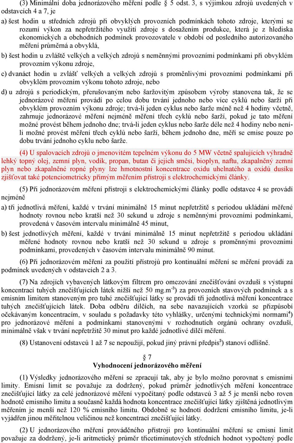 dosažením produkce, která je z hlediska ekonomických a obchodních podmínek provozovatele v období od posledního autorizovaného měření průměrná a obvyklá, b) šest hodin u zvláště velkých a velkých