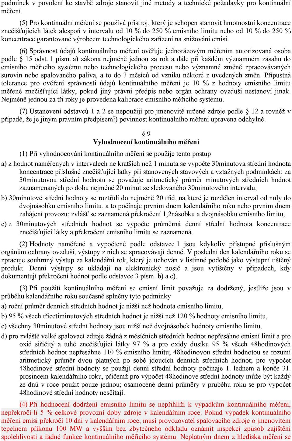 koncentrace garantované výrobcem technologického zařízení na snižování emisí. (6) Správnost údajů kontinuálního měření ověřuje jednorázovým měřením autorizovaná osoba podle 15 odst. 1 písm.