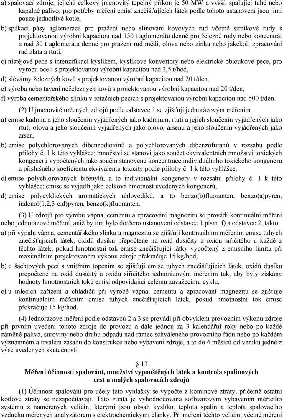 koncentrát a nad 30 t aglomerátu denně pro pražení rud mědi, olova nebo zinku nebo jakékoli zpracování rud zlata a rtuti, c) nístějové pece s intenzifikací kyslíkem, kyslíkové konvertory nebo