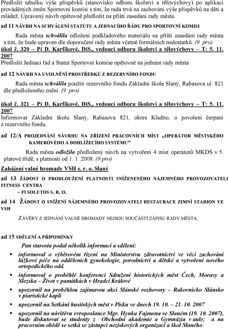 ad 11 NÁVRH NA SCHVÁLENÍ STATUTU A JEDNACÍHO ŘÁDU PRO SPORTOVNÍ KOMISI Rada města schválila odložení podkladového materiálu na příští zasedání rady města s tím, že bude upraven dle doporučení rady