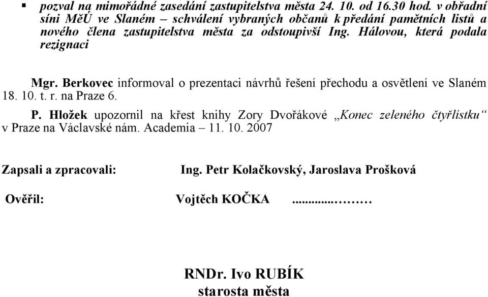 Hálovou, která podala rezignaci Mgr. Berkovec informoval o prezentaci návrhů řešení přechodu a osvětlení ve Slaném 18. 10. t. r. na Pr