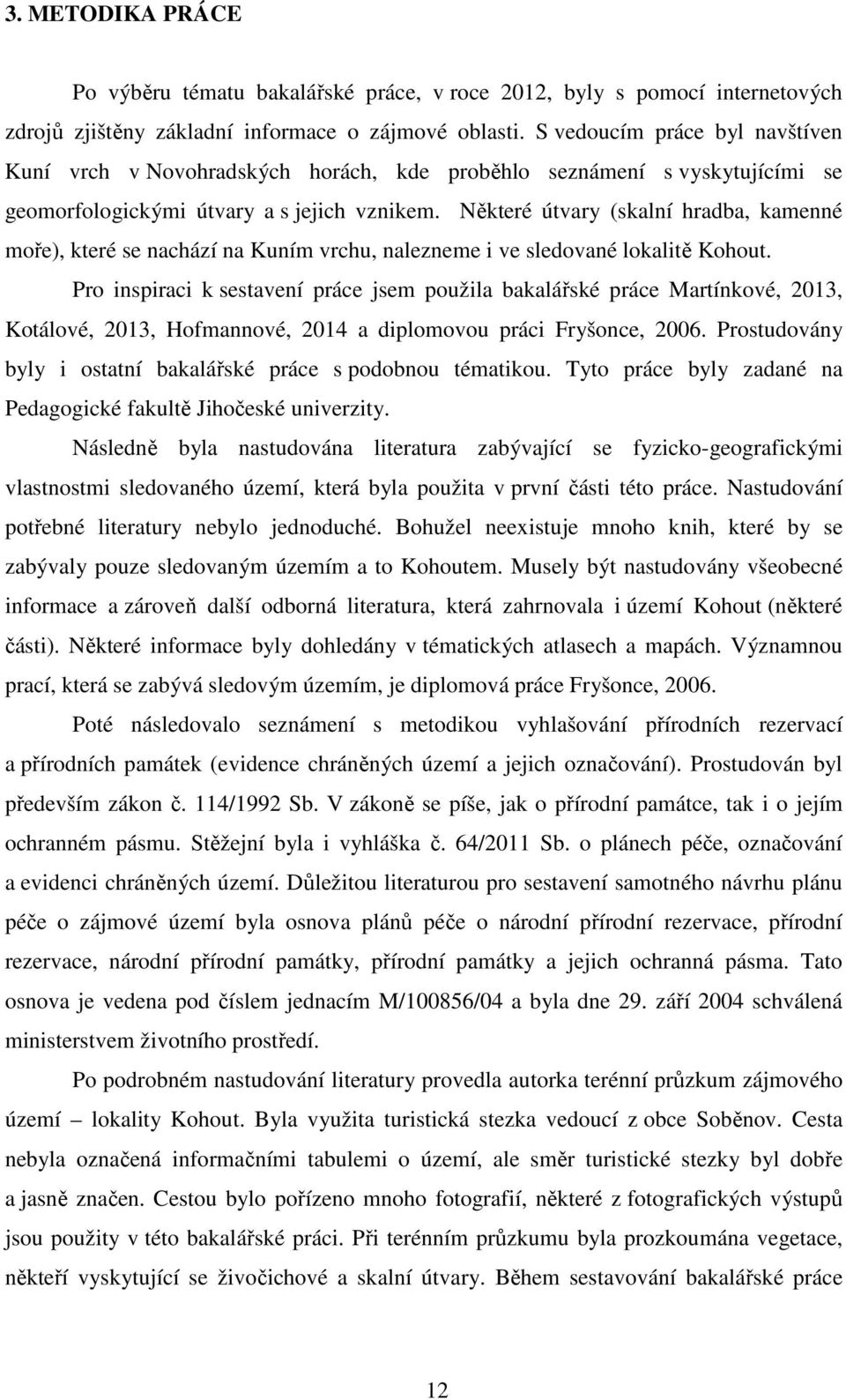 Některé útvary (skalní hradba, kamenné moře), které se nachází na Kuním vrchu, nalezneme i ve sledované lokalitě Kohout.