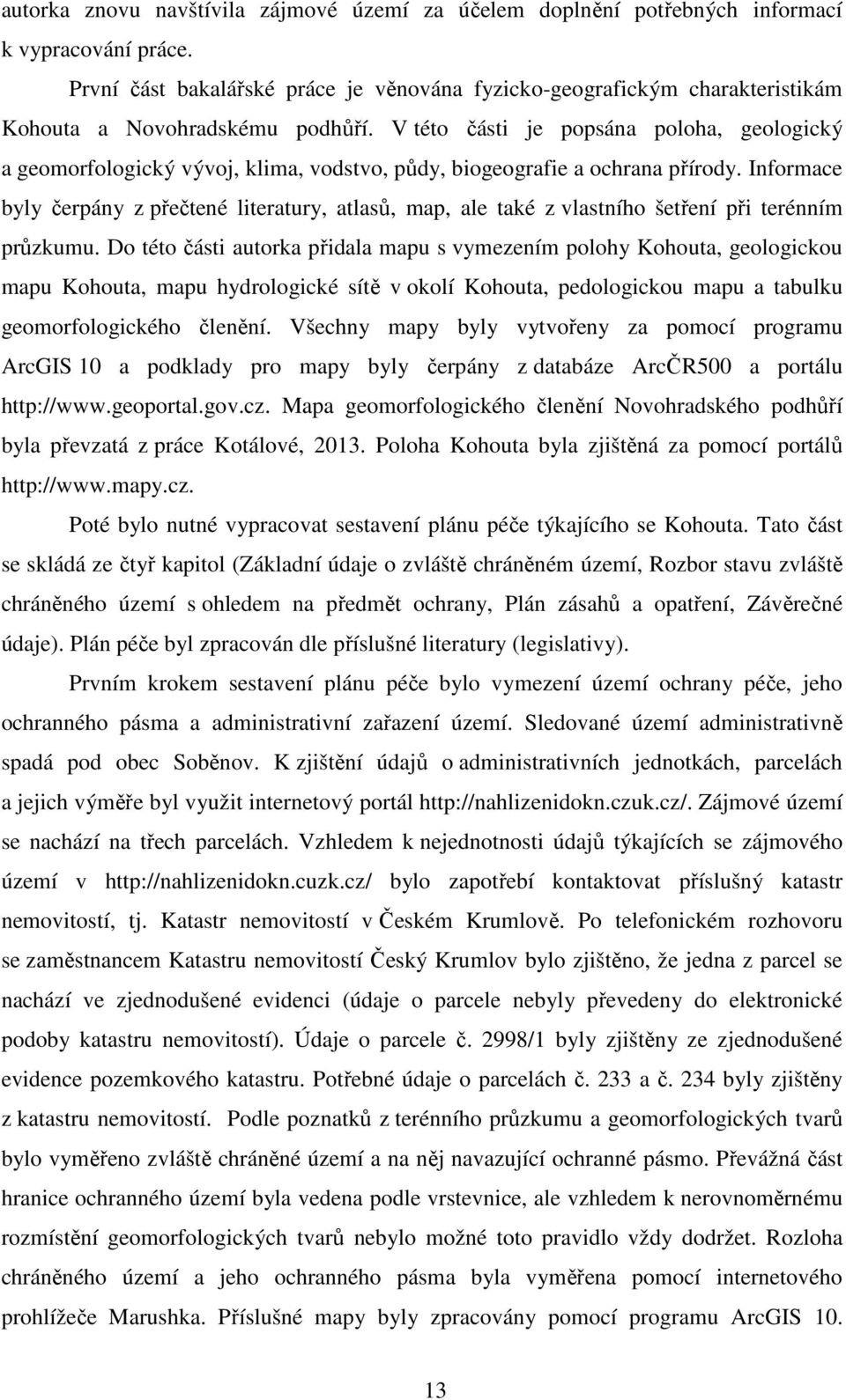 V této části je popsána poloha, geologický a geomorfologický vývoj, klima, vodstvo, půdy, biogeografie a ochrana přírody.