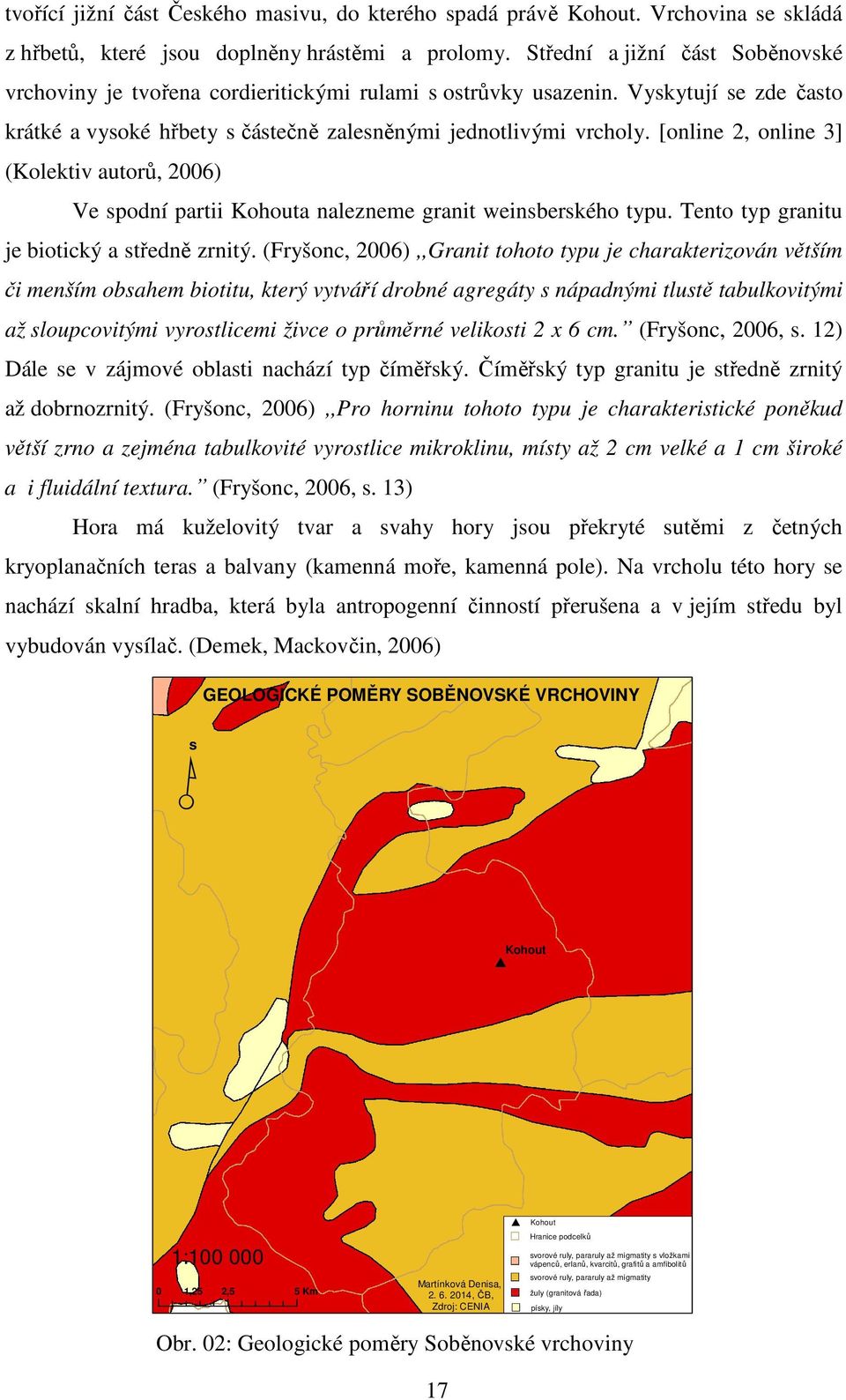[online 2, online 3] (Kolektiv autorů, 2006) Ve spodní partii Kohouta nalezneme granit weinsberského typu. Tento typ granitu je biotický a středně zrnitý.