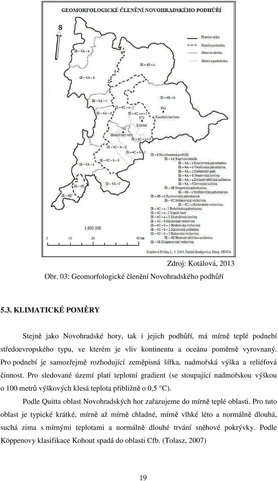 Pro sledované území platí teplotní gradient (se stoupající nadmořskou výškou o 100 metrů výškových klesá teplota přibližně o 0,5 C).