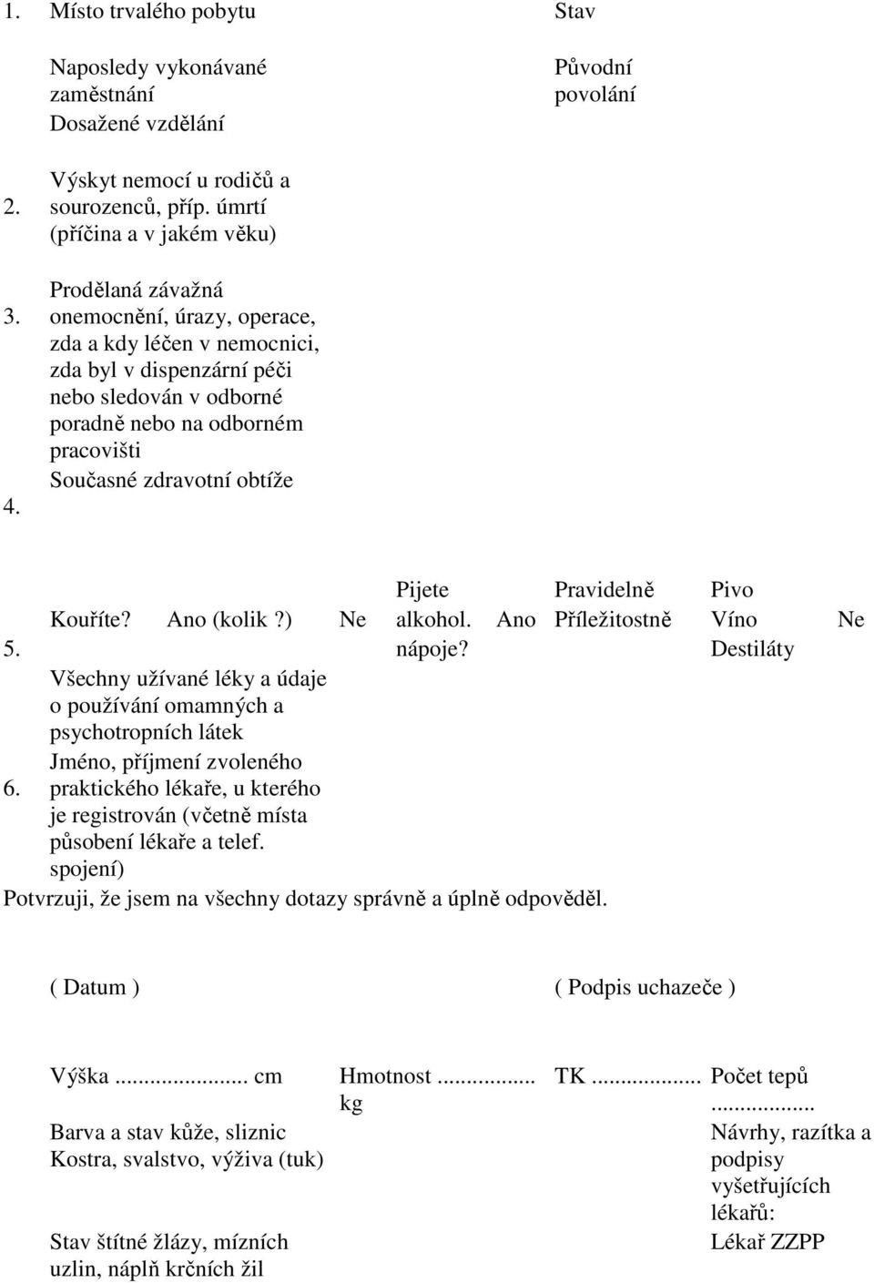 Současné zdravotní obtíže Pijete Pravidelně Pivo Kouříte? Ano (kolik?) Ne alkohol. Ano Příležitostně Víno Ne 5. nápoje?