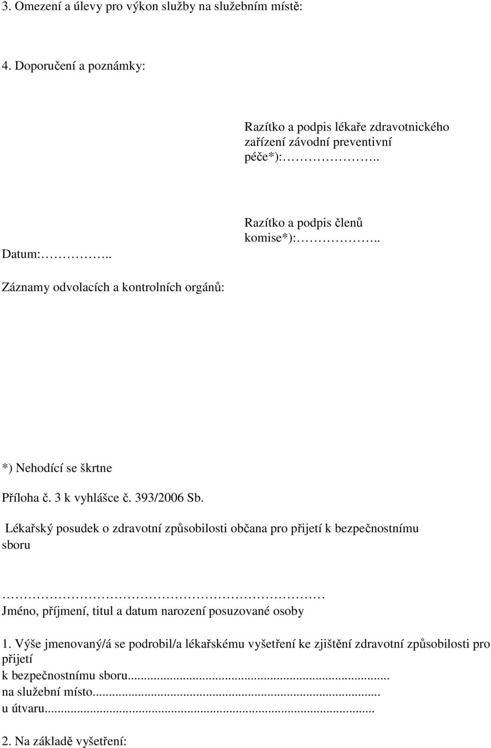 Lékařský posudek o zdravotní způsobilosti občana pro přijetí k bezpečnostnímu sboru Jméno, příjmení, titul a datum narození posuzované osoby 1.