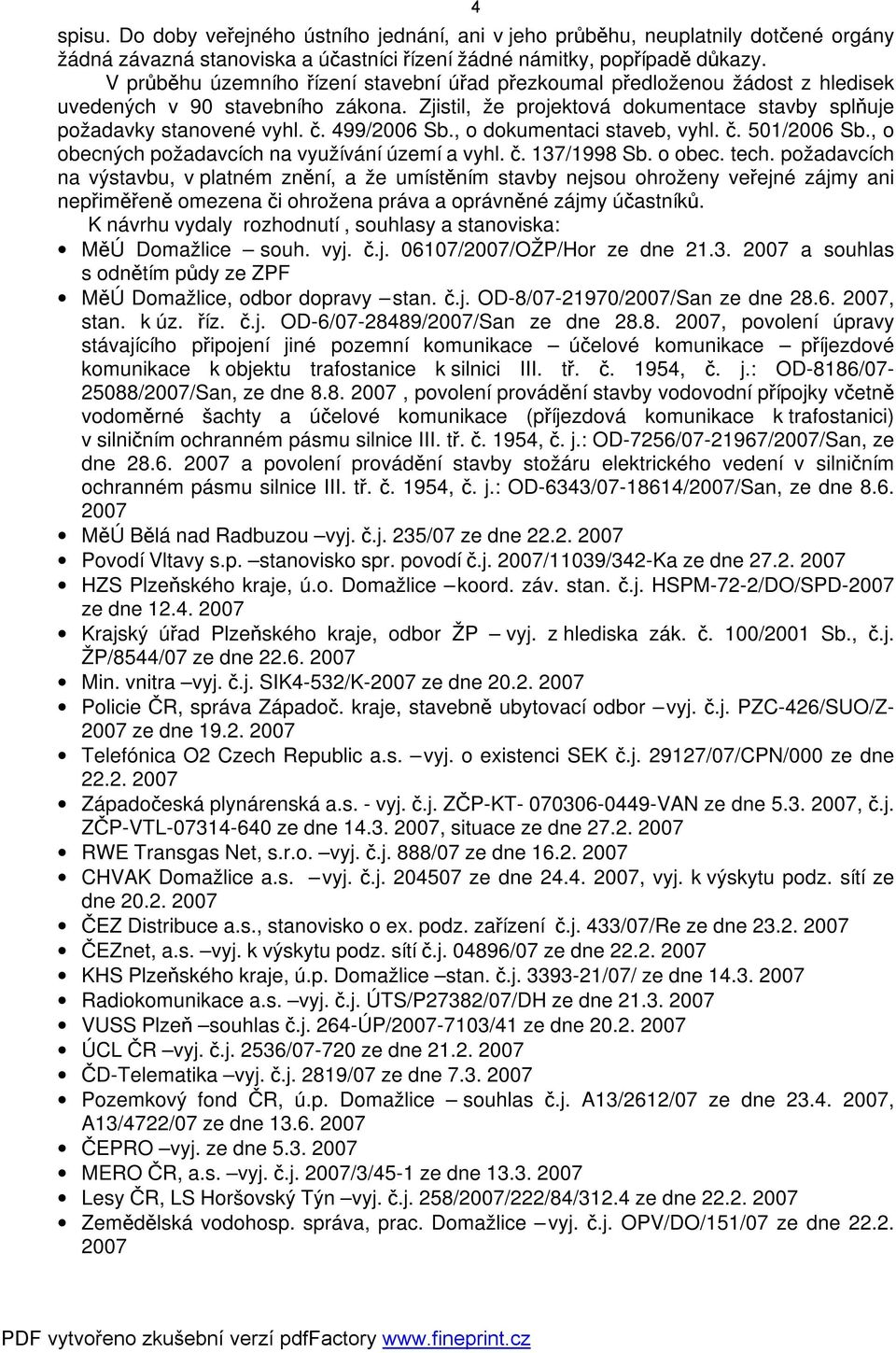 499/2006 Sb., o dokumentaci staveb, vyhl. č. 501/2006 Sb., o obecných požadavcích na využívání území a vyhl. č. 137/1998 Sb. o obec. tech.