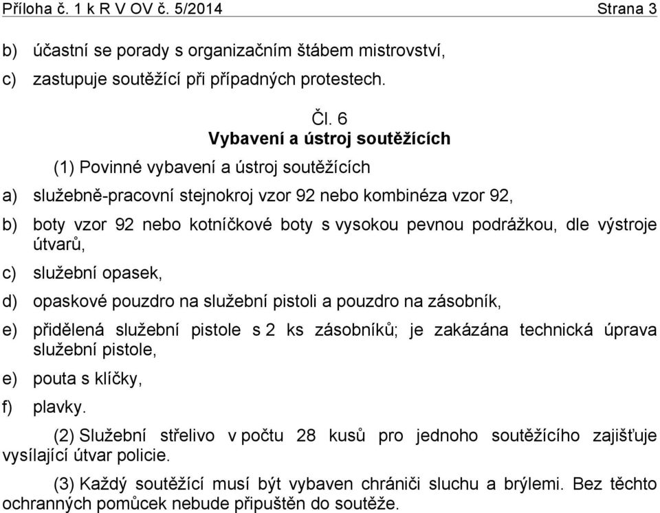 podrážkou, dle výstroje útvarů, c) služební opasek, d) opaskové pouzdro na služební pistoli a pouzdro na zásobník, e) přidělená služební pistole s 2 ks zásobníků; je zakázána technická úprava