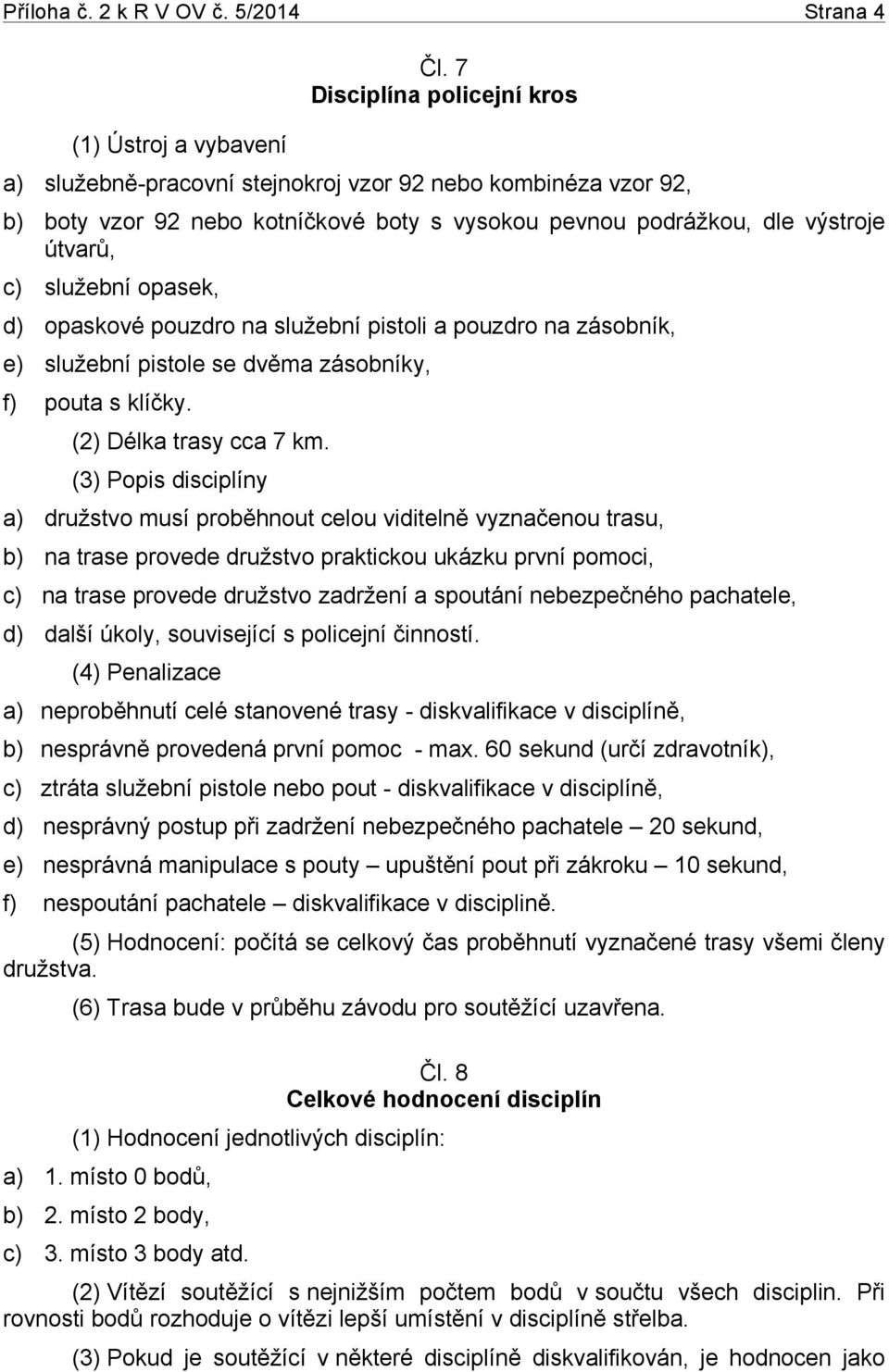 d) opaskové pouzdro na služební pistoli a pouzdro na zásobník, e) služební pistole se dvěma zásobníky, f) pouta s klíčky. (2) Délka trasy cca 7 km.