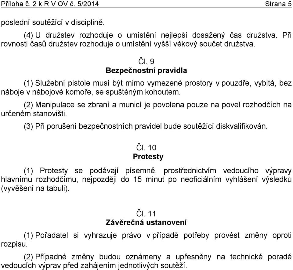 9 Bezpečnostní pravidla (1) Služební pistole musí být mimo vymezené prostory v pouzdře, vybitá, bez náboje v nábojové komoře, se spuštěným kohoutem.