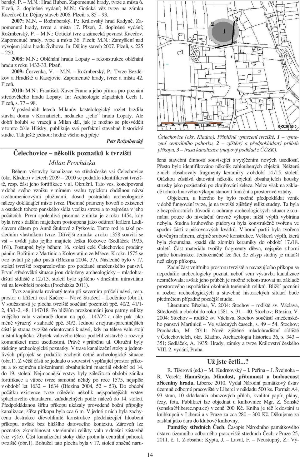In: Djiny staveb 2007. Plze, s. 225 250. 2008: M.N.: Obléhání hradu Lopaty rekonstrukce obléhání hradu z roku 1432-33. Plze. 2009: ervenka, V. M.N. Rožmberský, P.: Tvrze Bezdkov a Hradišt u Kasejovic.