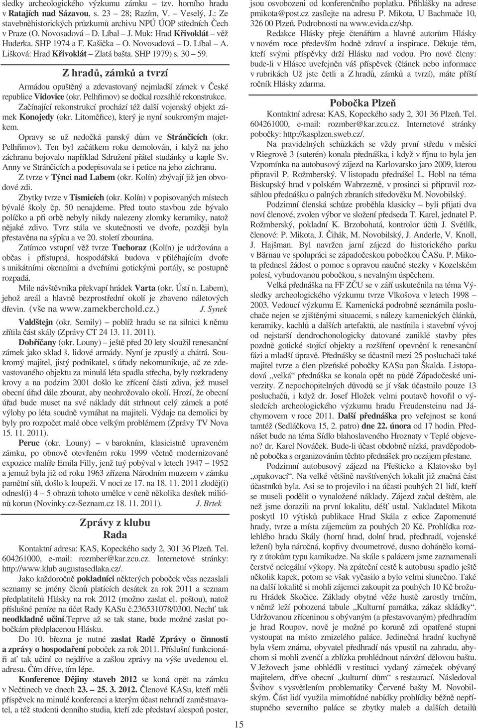 Z hrad, zámk a tvrzí Armádou opuštný a zdevastovaný nejmladší zámek v eské republice Vidovice (okr. Pelhimov) se dokal rozsáhlé rekonstrukce.