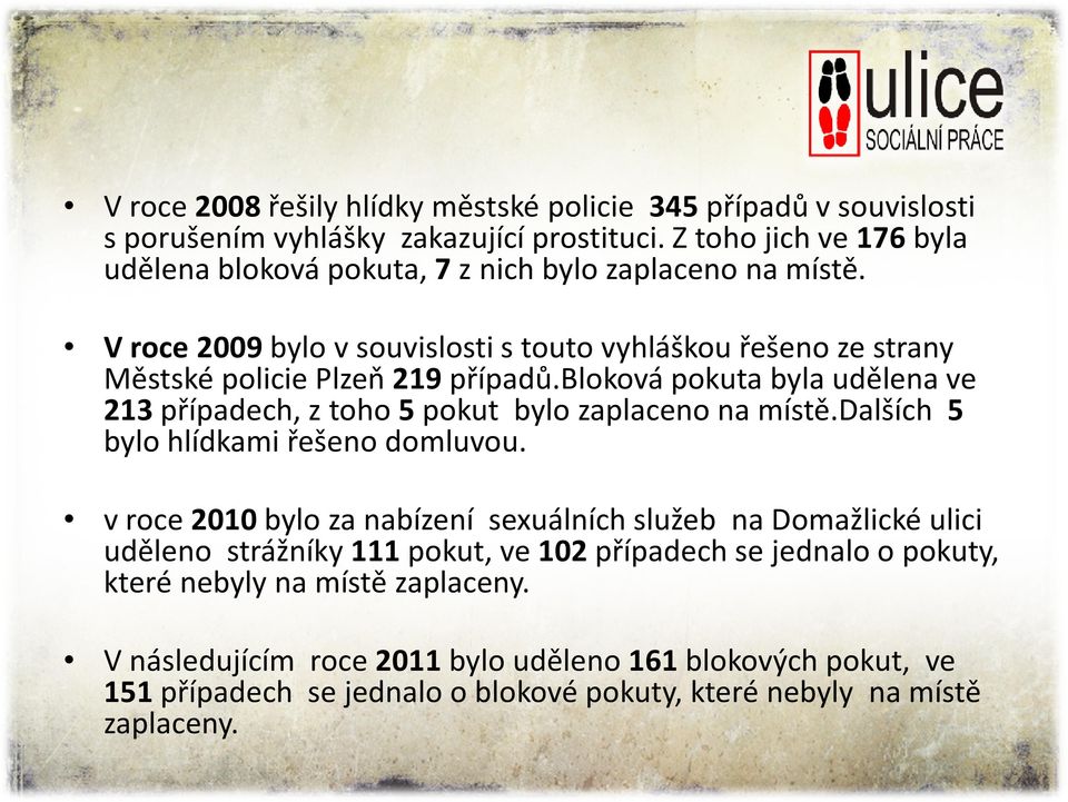 V roce 2009 bylo v souvislosti s touto vyhláškou řešeno ze strany Městské policie Plzeň 219 případů.