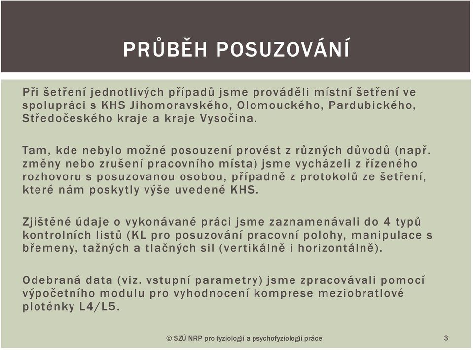 změny nebo zrušení pracovního místa) jsme vycházeli z řízeného rozhovoru s posuzovanou osobou, případně z protokolů ze šetření, které nám poskytly výše uvedené KHS.