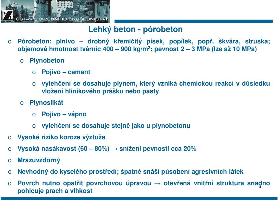 vzniká chemicku reakcí v důsledku vlžení hliníkvéh prášku neb pasty Plynsilkát Pjiv vápn vylehčení se dsahuje stejně jak u plynbetnu Vyské rizik