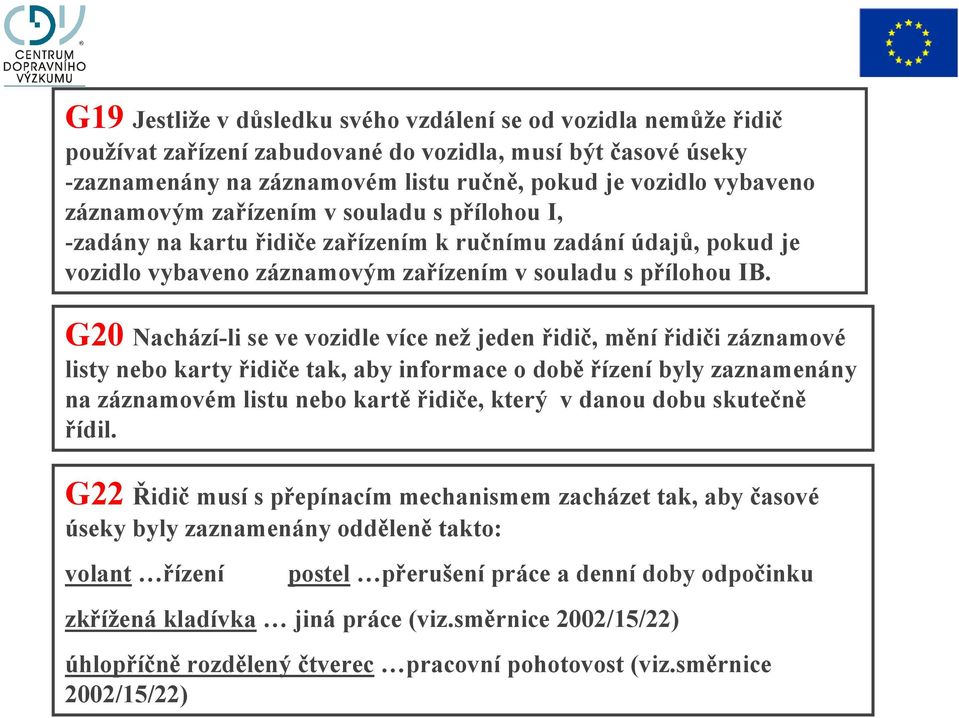 G20 Nachází-li se ve vozidle více než jeden řidič, mění řidiči záznamové listy nebo karty řidiče tak, aby informace o době řízení byly zaznamenány na záznamovém listu nebo kartě řidiče, který v danou