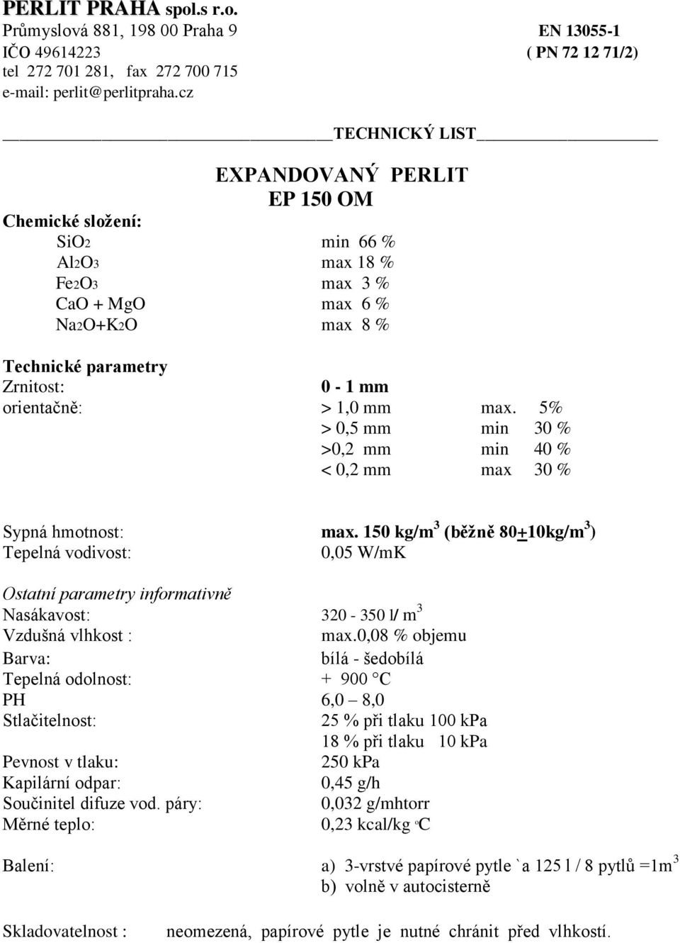 5% > 0,5 mm min 30 % >0,2 mm min 40 % < 0,2 mm max 30 % Sypná hmotnost: max.